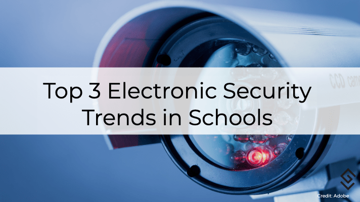 Electronic Security Trends in Schools Our Top 3